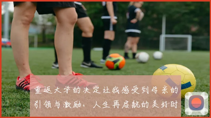重返大学的决定让我感受到母亲的引领与激励，人生再启航的美好时刻